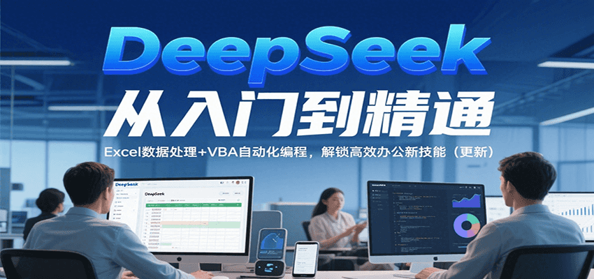 DeepSeek从入门到精通，Excel数据处理+VBA自动化编程，解锁高效办公新技能