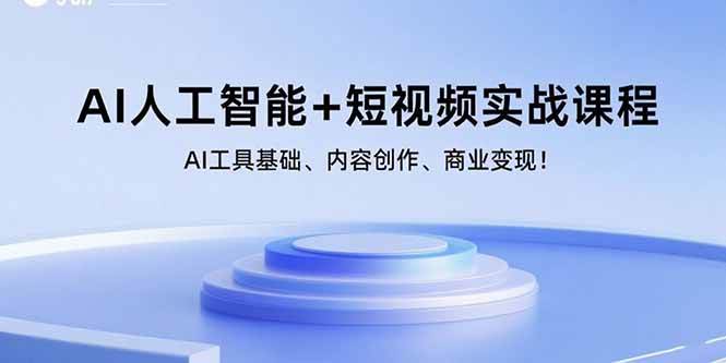 AI人工智能+短视频实战课程：AI工具基础、内容创作、商业变现！
