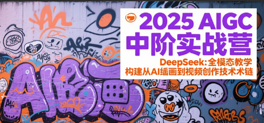 2025AIGC中阶实战营：DeepSeek全模态教学，构建从AI绘画到视频创作的技术链