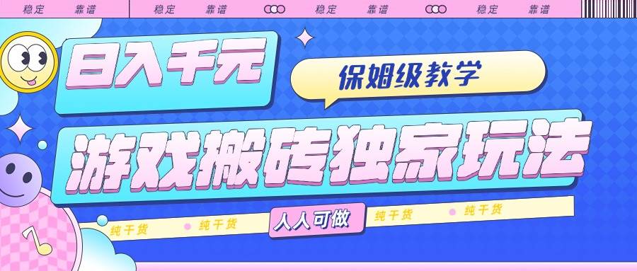 游戏搬砖独家玩法，日入千元，保姆级教学，人人可做，纯干货