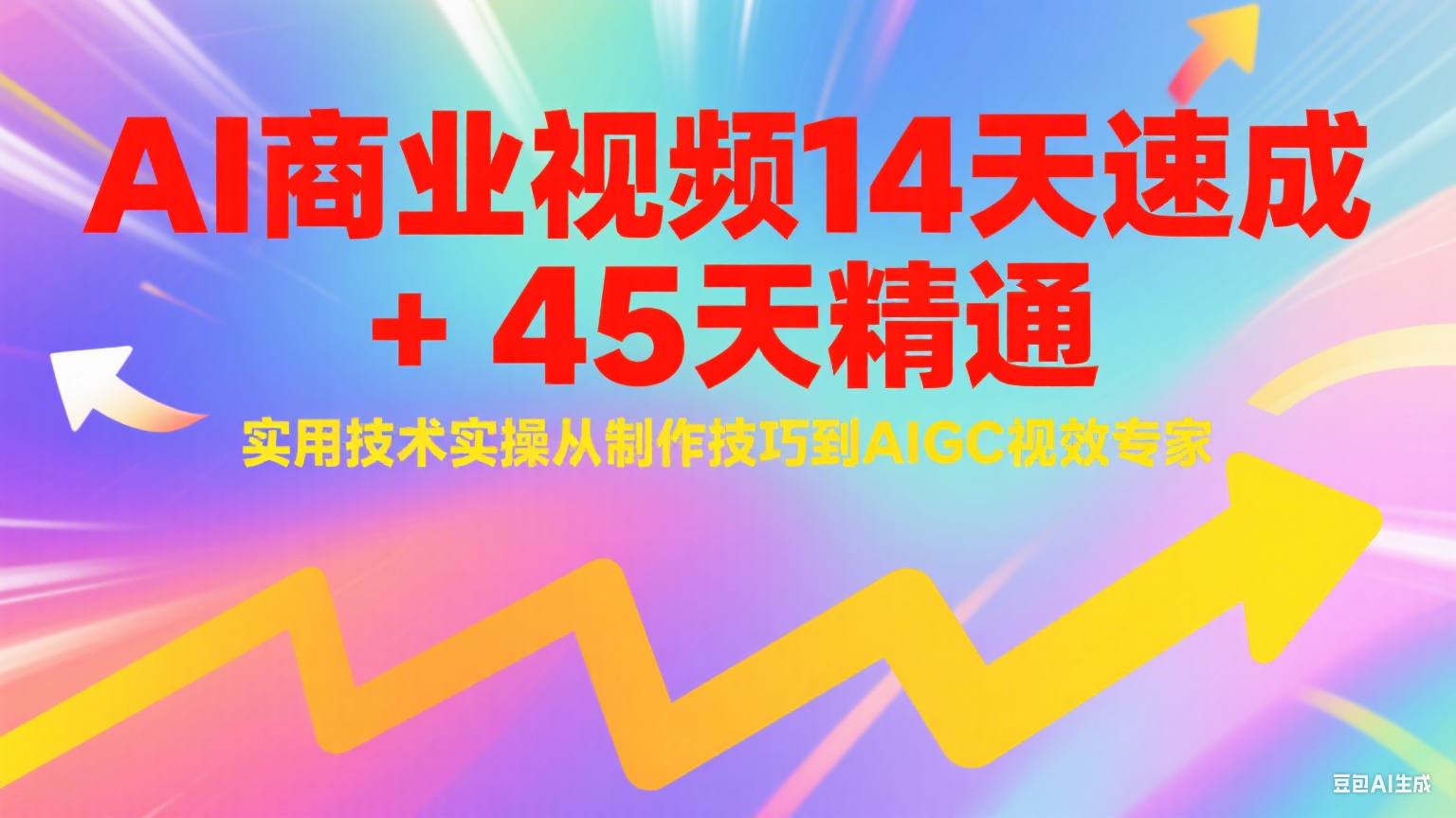 AI商业视频14天速成+45天精通实用技术实操，从制作技巧到AIGC视效专家