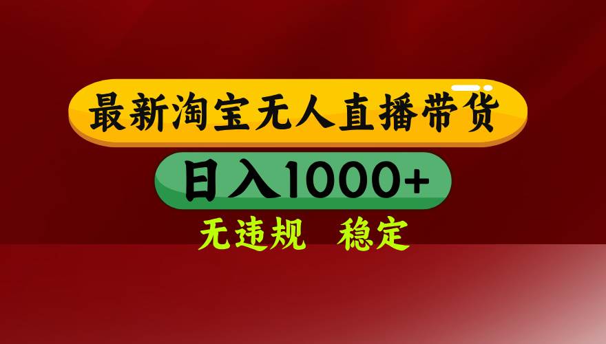 淘宝无人直播带货【最新】,日入1000+,无违规无封号,操作简单,长期…
