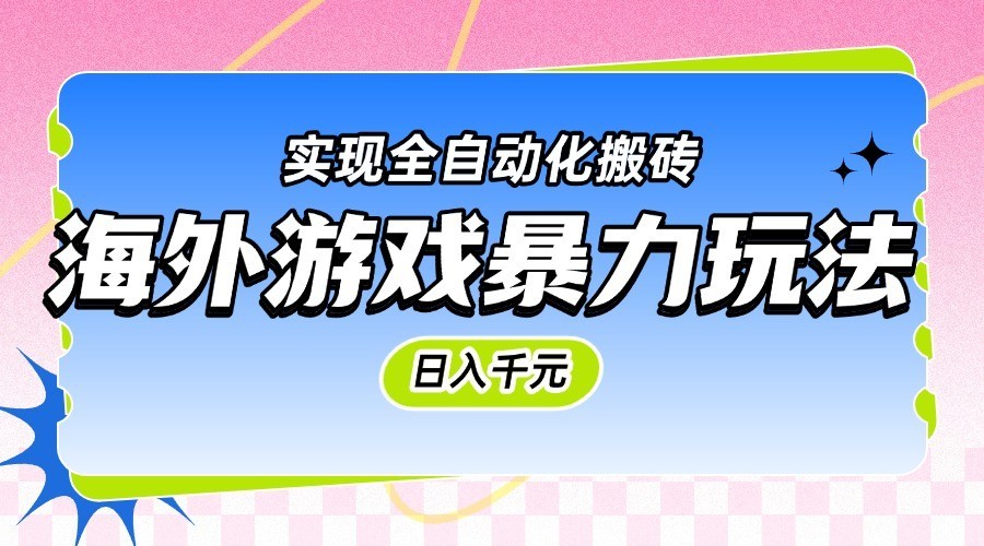 海外游戏暴力玩法，日入千元，实现全自动化搬砖