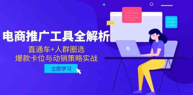 电商推广工具全解析，直通车+人群圈选，爆款卡位与动销策略实战