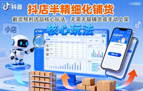 抖店半精细化铺货，截流预判选品核心玩法，无需无脑铺货或手动上架