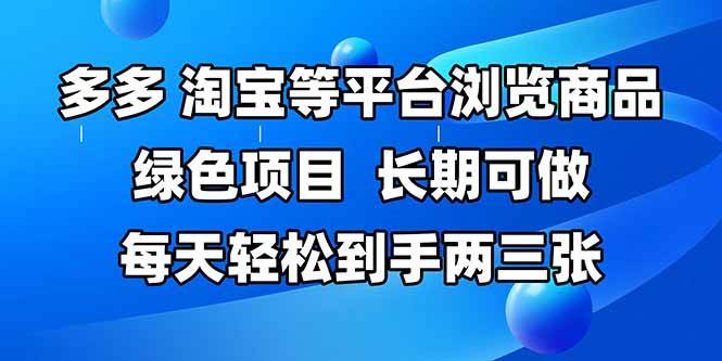 拼多多、淘宝等多平台浏览商品，长期可做，每天轻松到手两三张，有手…