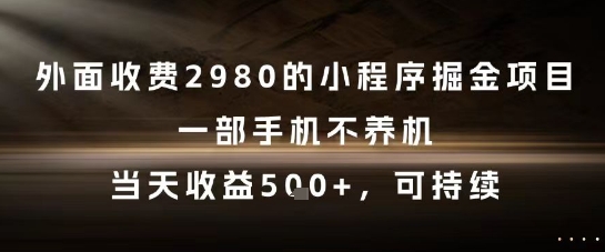 外面收费2980的小程序掘金项目，一部手机不养机，当天收益5张+，可持续【揭秘】