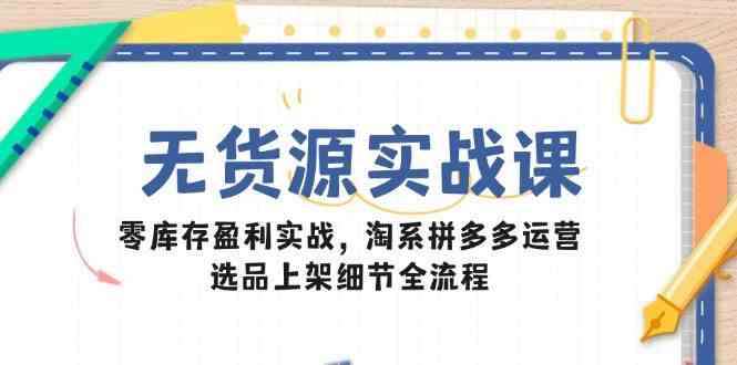 无货源电商新手入门实战课【26小白也可以做】淘系拼多多运营零库存盈利实战