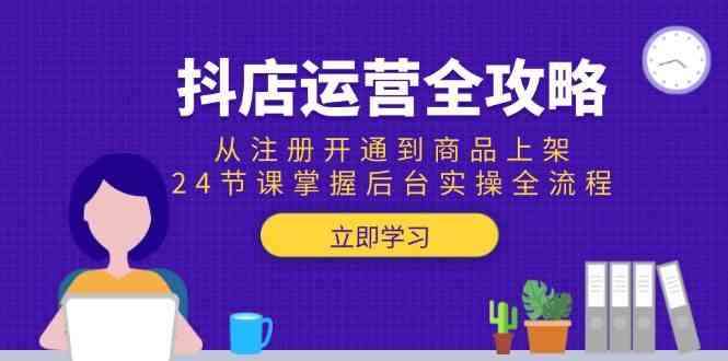 抖店运营全系列课程：从注册开通到商品上架，24节课掌握后台实操全流程26