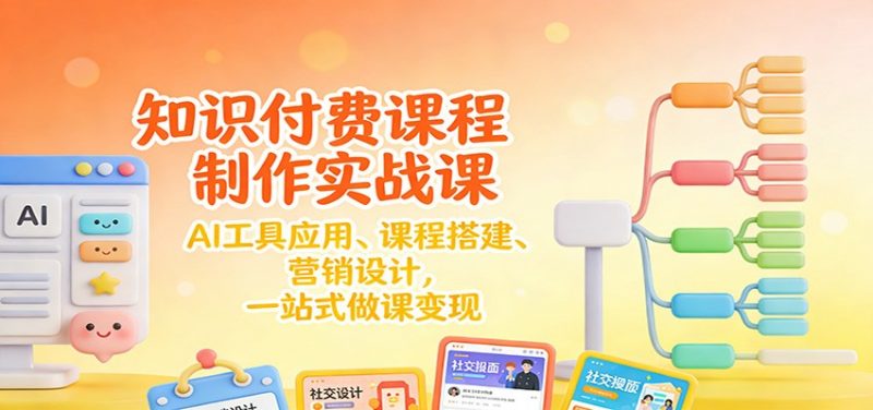 知识付费课程制作实战课【31节】-AI工具应用 、课程搭建、营销设计，26一站式做课变现