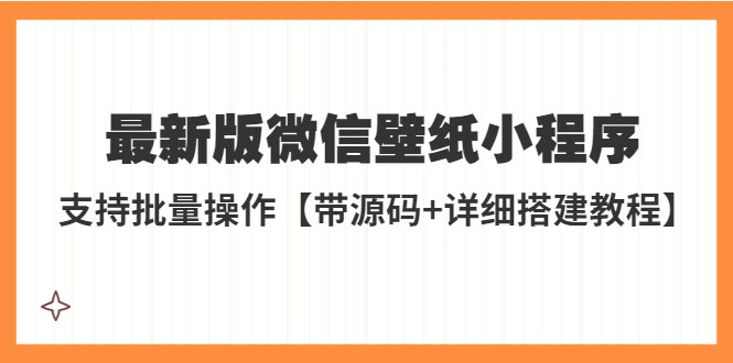 最新版微信壁纸小程序源码【附搭建教程】支持批量操作外面收费998