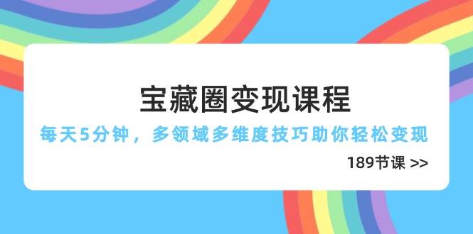 2025宝藏圈变现课程每天5分钟，多领域多维度技巧轻松变现
