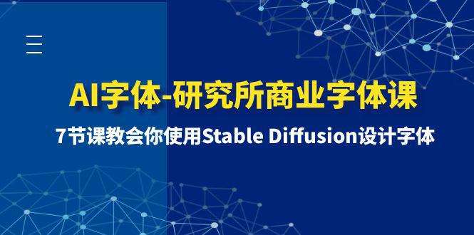 商业字体设计课程：使用Stable Diffusion设计字体【7节课】
