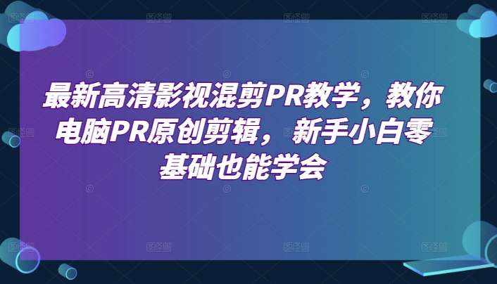 电脑PR原创剪辑教学, 新手零基础也能学会高清影视混剪