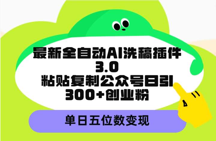 最新全自动AI洗稿插件，粘贴复制公众号日引300+创业粉，单日五位数变现