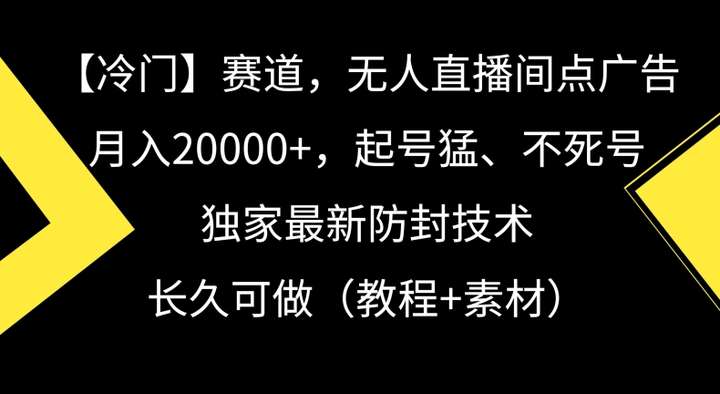 无人直播间点广告，月入20000+玩法揭秘，独家最新防封技术