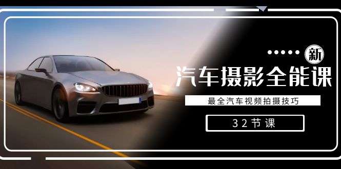 汽车摄影全能32节课，最全汽车视频拍摄技巧！