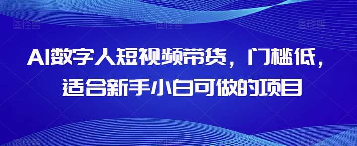 AI数字人短视频带货【整套操作教程】门槛低适合新手