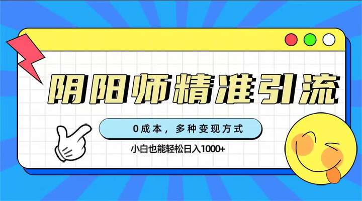 0成本阴阳师精准引流变现，零门槛日入1000+！