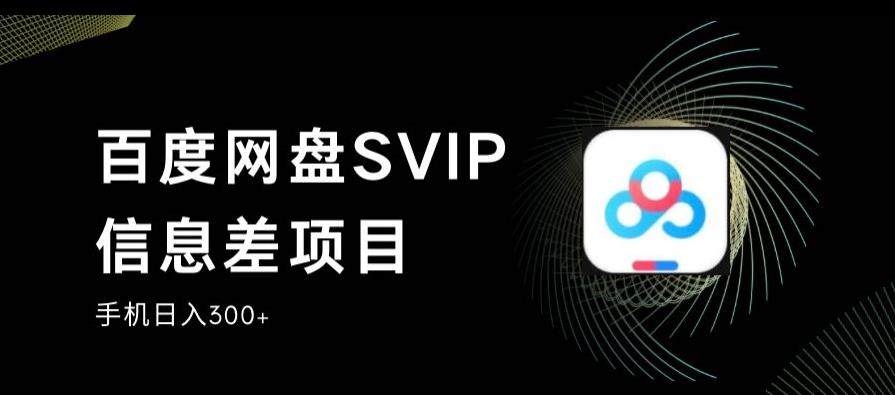 百度网盘SVIP信息差项目，稳定日入300+【0投入小】