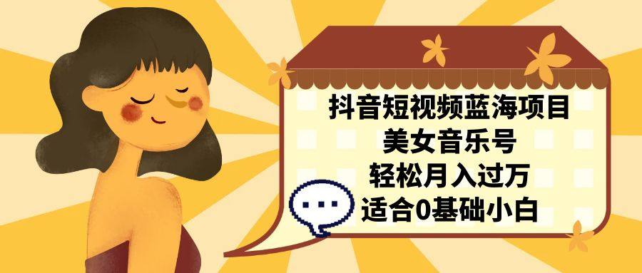 抖音美女音乐号蓝海项目月入过万