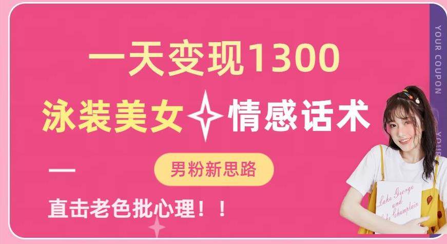 泳装美女+情感话术一天变现1300【提供素材】