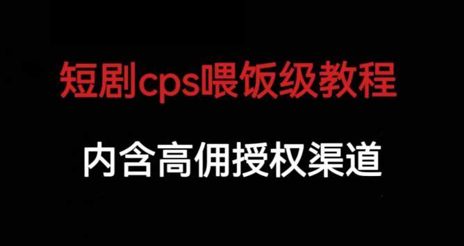 短剧CPS保姆级教程【内涵高佣授权渠道】