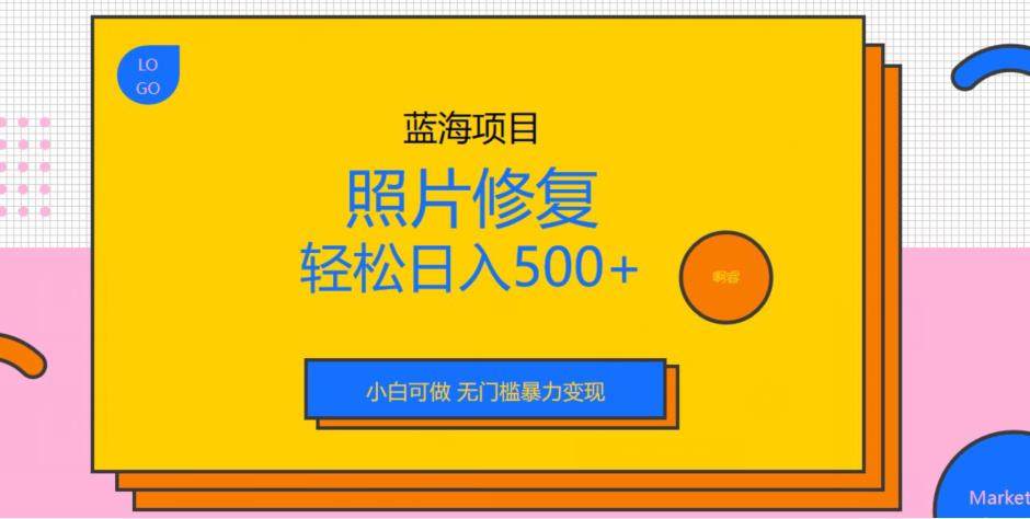 日入500+的照片修复蓝海项目，无门槛暴力变现