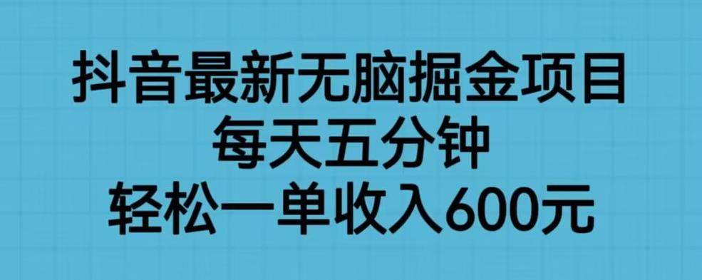 抖音爆款掘金项目，无脑操作一单收入600元！