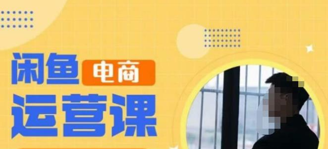 闲鱼电商运营课，让每个小白都学会开网店