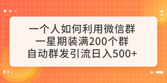 微信群自动群发引流技术【日入500元】一周装满200个微信群