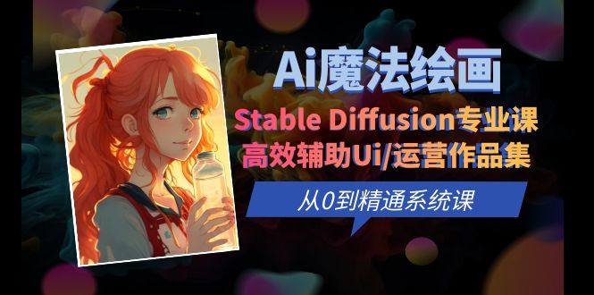Ai魔法绘画 Stable Diffusion专业课 高效辅助Ui