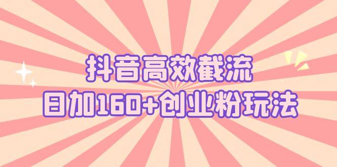 抖音高效截流获取创业粉日加160+【详细操作实战演示！】