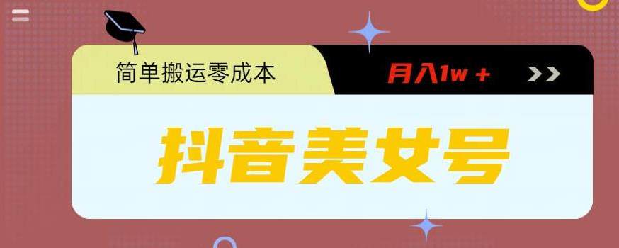 抖音0粉无成本简单搬运美女号，月入1w＋