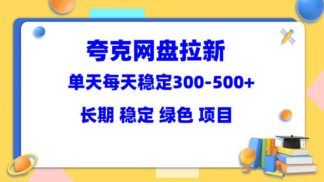 夸克网盘拉新项目单天稳定300-500