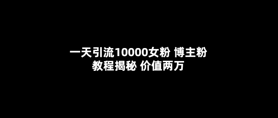 女粉引流教程：一天引流10000女粉