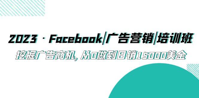 Facebook运营营销课程，挖掘广告商机从0做到日销15000美金