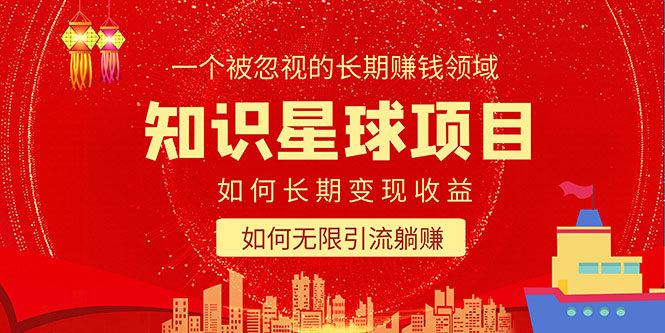 知识星球变现项目：如何长期赚钱+暴力引流躺赚