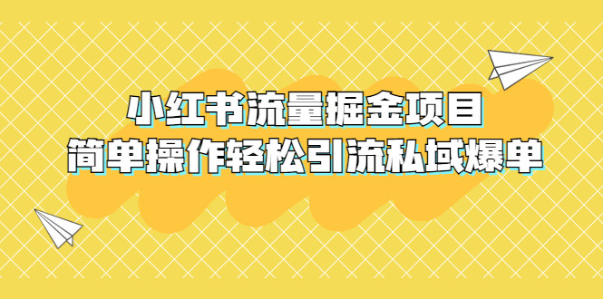 小红书流量掘金项目：简单操作轻松引流私域爆单【外面收费398】