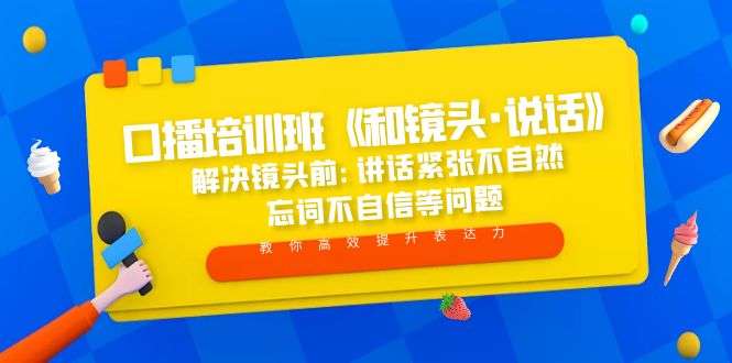口播主播必学课程：解决镜头前讲话紧张不自然 忘词不自信等问题