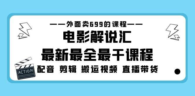 电影解说汇最新最全课程：电影配音 剪辑 搬运视频 直播带货外面卖699