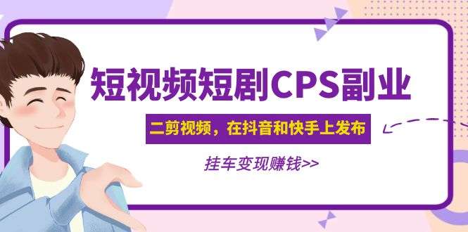 二剪视频短视频短剧CPS副业项目：在抖音和快手上发布轻松变现