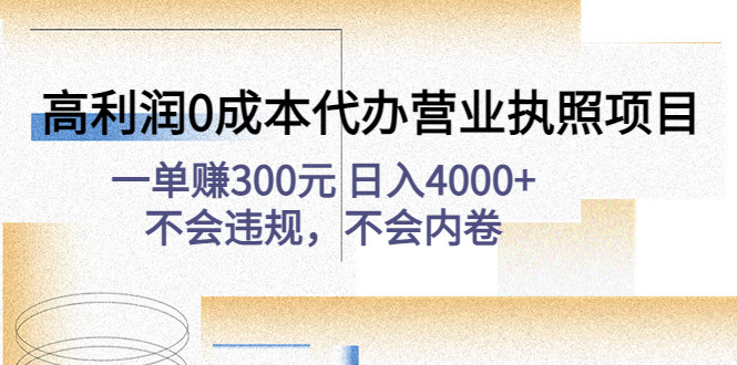 营业执照代办项目【高利润0成本】：一单300元+不会违规，不会内卷