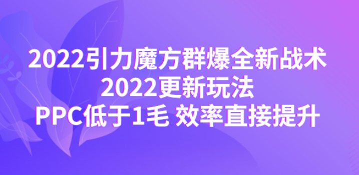 引力魔方群爆战术：PPC低于1毛 效率直接提升【最新玩法】