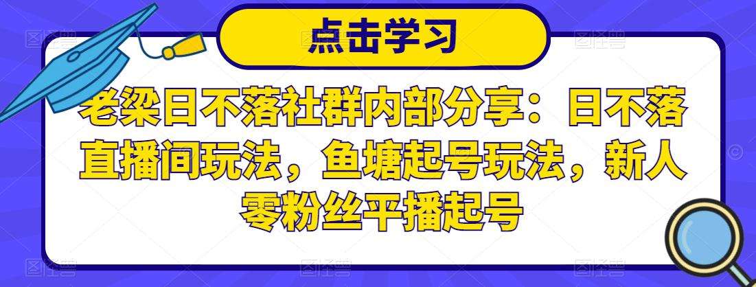 日不落社群内部分享：日不落直播间玩法，鱼塘起号玩法，新人零粉丝平播起号