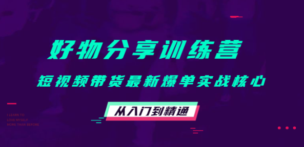 好物分享训练营精品课程：短视频带货最新爆单实战从入门到精通！