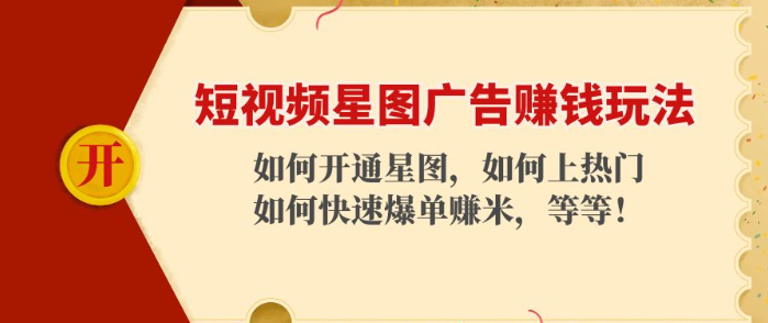 短视频星图广告赚钱玩法教程：教你如何开通上热门，如何快速爆单赚米！