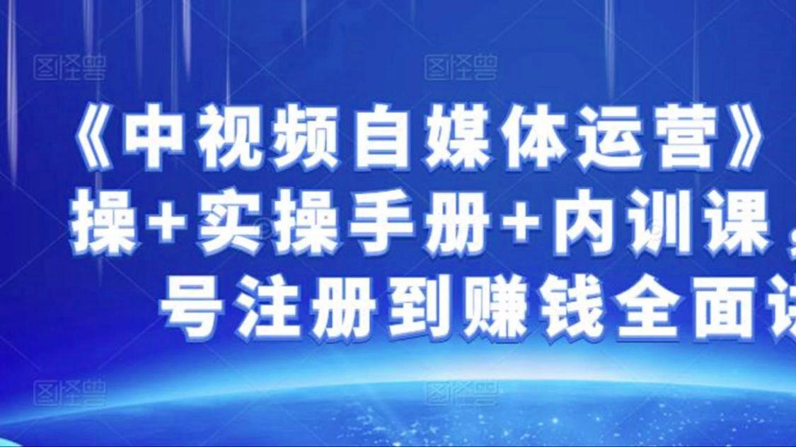 中视频自媒体运营课程：从账号注册到赚钱全面讲解