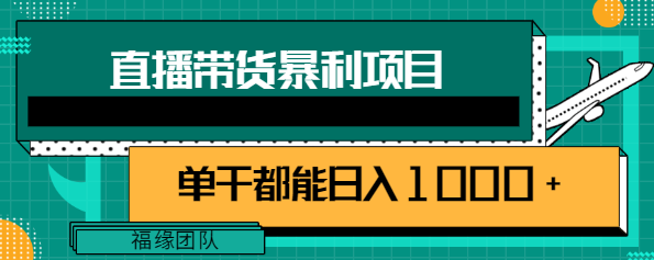 直播带货暴利项目：超级好用的玩法，一个人即可能实现日入1000+【视频教程】