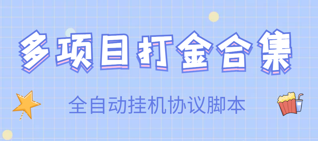 【高端精品】多项目合集：全自动挂机协议脚本，日赚几十到几百